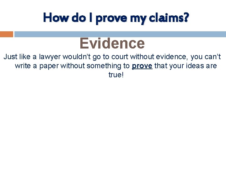How do I prove my claims? Evidence Just like a lawyer wouldn’t go to