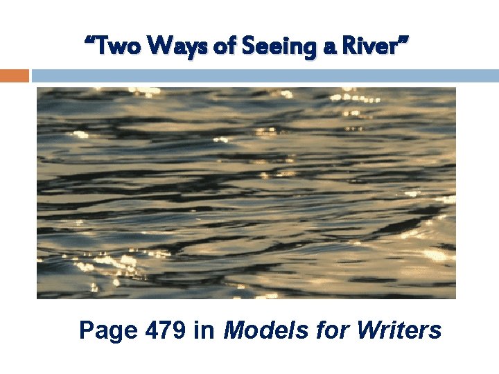 “Two Ways of Seeing a River” Page 479 in Models for Writers 