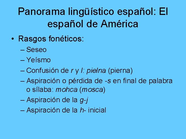 Panorama lingüístico español: El español de América • Rasgos fonéticos: – Seseo – Yeísmo