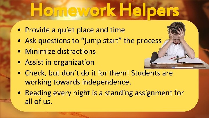 Homework Helpers • • • Provide a quiet place and time Ask questions to