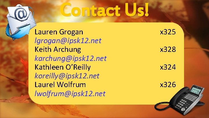 Contact Us! Lauren Grogan lgrogan@ipsk 12. net Keith Archung karchung@ipsk 12. net Kathleen O’Reilly