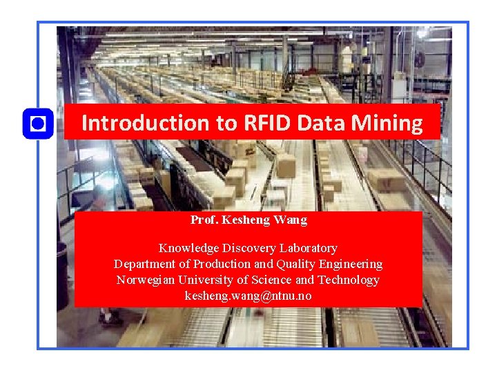 Introduction to RFID Data Mining Prof. Kesheng Wang Knowledge Discovery Laboratory Department of Production Introduction to RFID Data Mining Prof. Kesheng Wang Knowledge Discovery Laboratory Department of Production