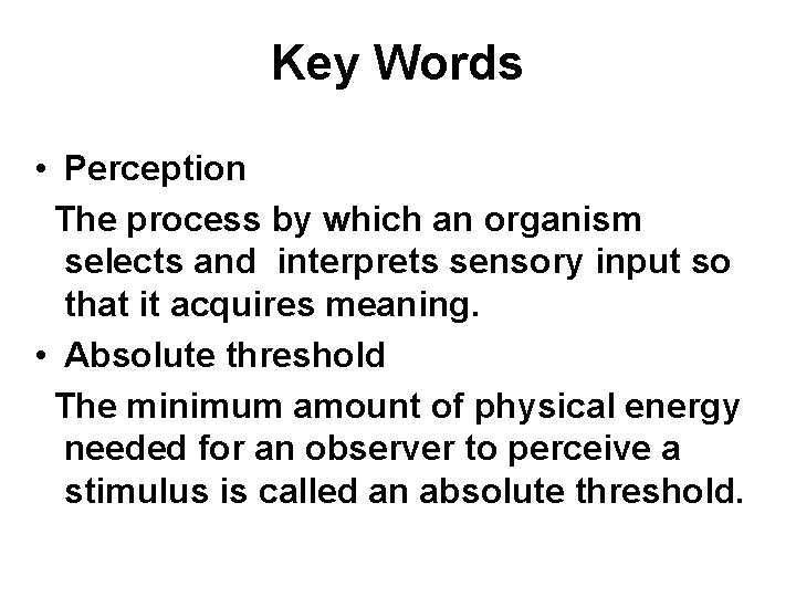 Key Words • Perception The process by which an organism selects and interprets sensory