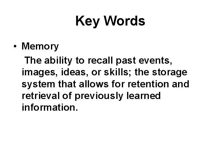 Key Words • Memory The ability to recall past events, images, ideas, or skills;