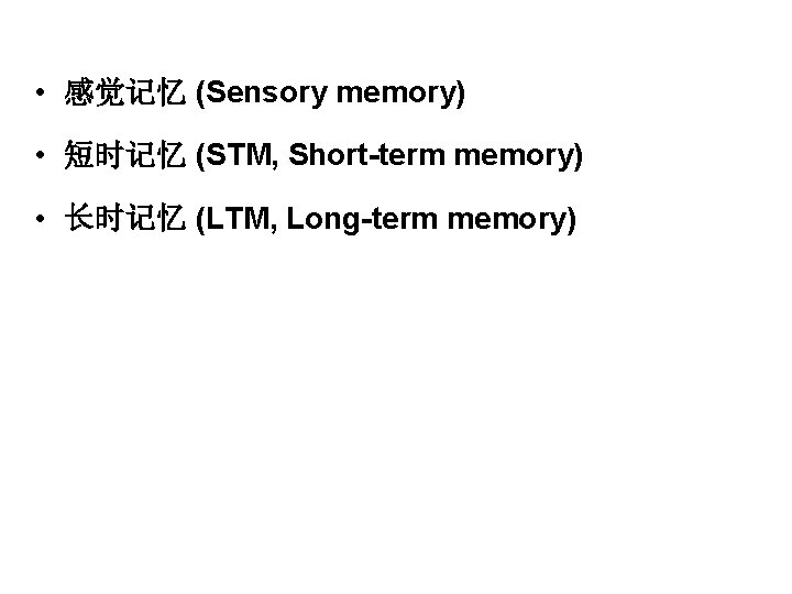  • 感觉记忆 (Sensory memory) • 短时记忆 (STM, Short-term memory) • 长时记忆 (LTM, Long-term