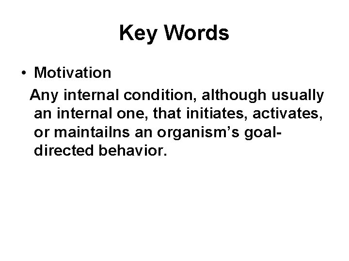 Key Words • Motivation Any internal condition, although usually an internal one, that initiates,