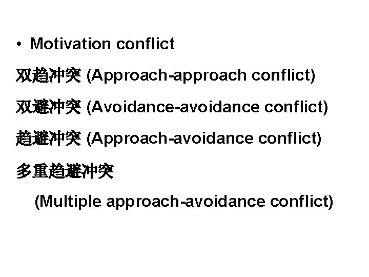  • Motivation conflict 双趋冲突 (Approach-approach conflict) 双避冲突 (Avoidance-avoidance conflict) 趋避冲突 (Approach-avoidance conflict) 多重趋避冲突