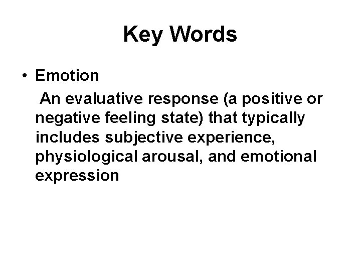 Key Words • Emotion An evaluative response (a positive or negative feeling state) that