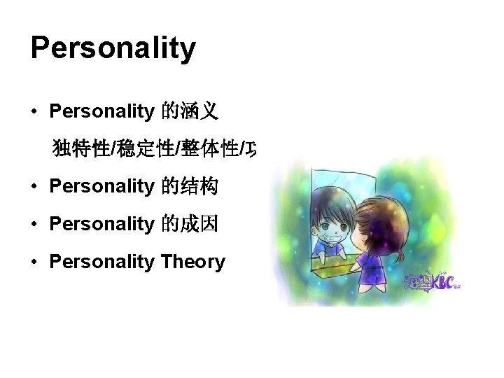 Personality • Personality 的涵义 独特性/稳定性/整体性/功能性 • Personality 的结构 • Personality 的成因 • Personality Theory