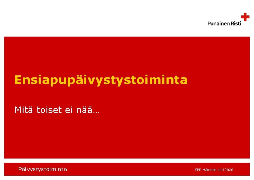 Ensiapupäivystystoiminta Mitä toiset ei nää… Päivystystoiminta SPR Hämeen piiri 2020 