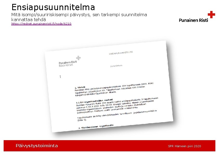 Ensiapusuunnitelma Mitä isompi/suuririskisempi päivystys, sen tarkempi suunnitelma kannattaa tehdä https: //rednet. punainenristi. fi/node/6210 Päivystystoiminta