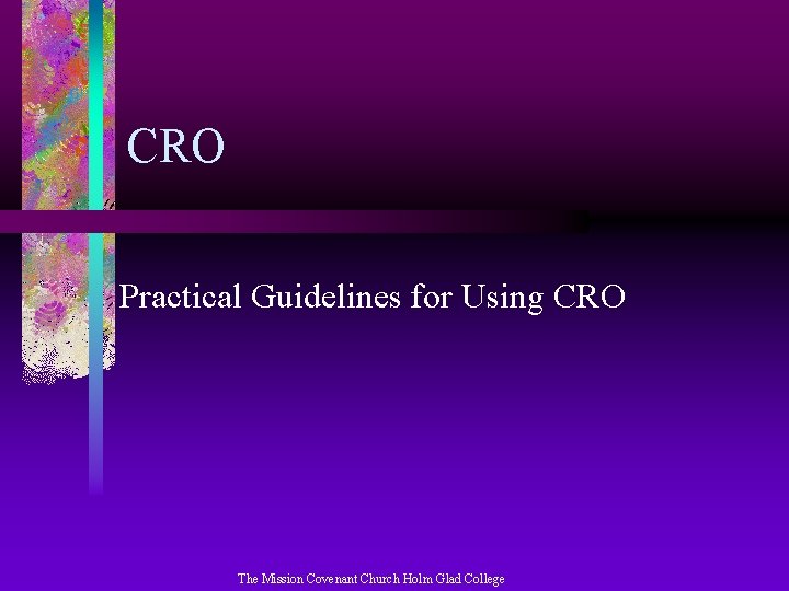 CRO Practical Guidelines for Using CRO The Mission Covenant Church Holm Glad College 