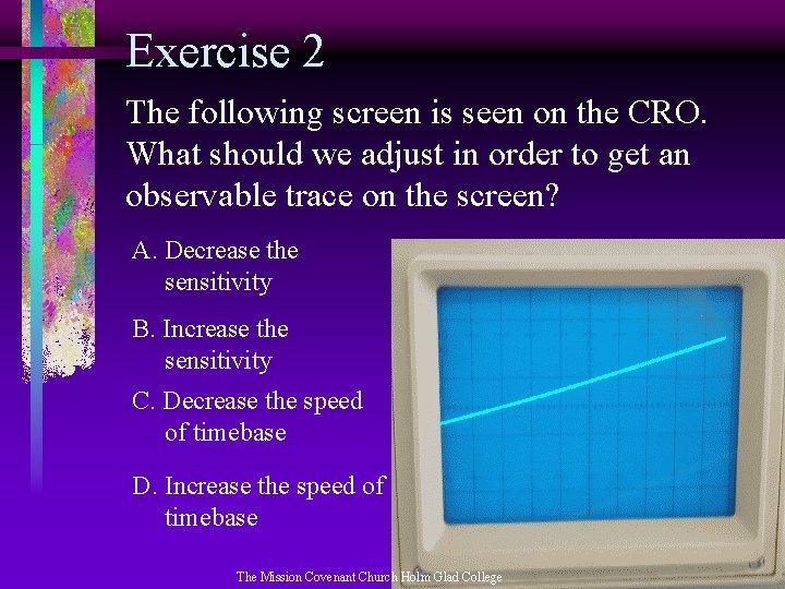 Exercise 2 The following screen is seen on the CRO. What should we adjust