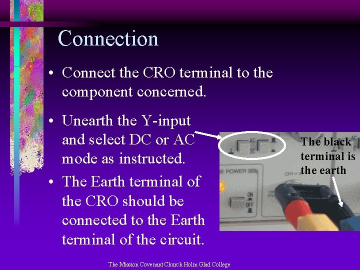 Connection • Connect the CRO terminal to the component concerned. • Unearth the Y-input