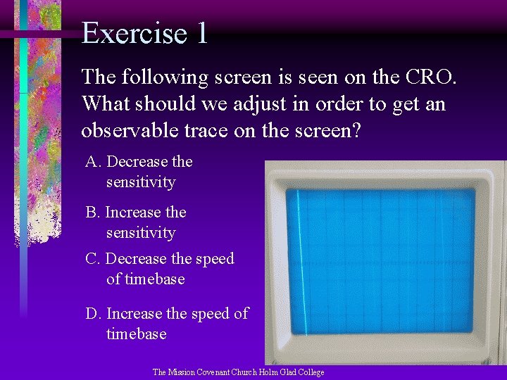 Exercise 1 The following screen is seen on the CRO. What should we adjust