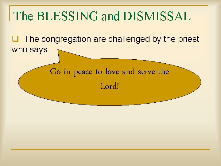 The BLESSING and DISMISSAL q The congregation are challenged by the priest who says