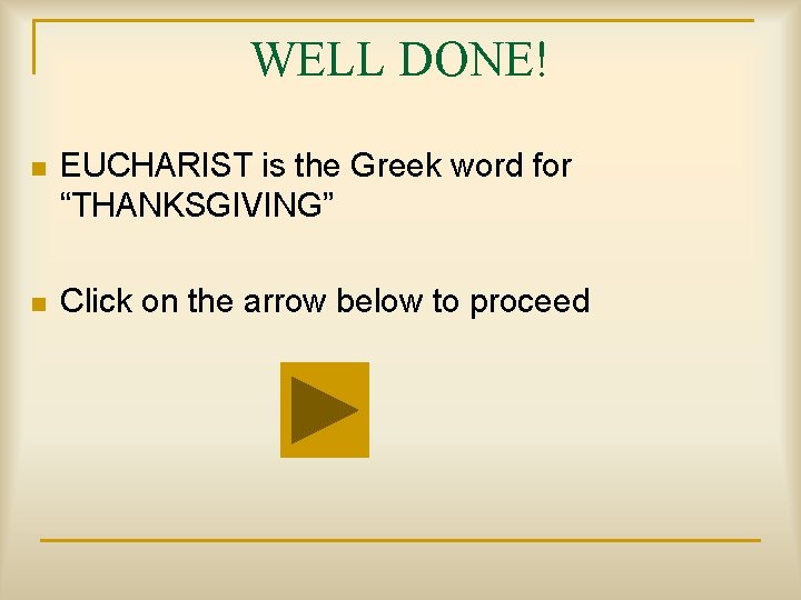 WELL DONE! n EUCHARIST is the Greek word for “THANKSGIVING” n Click on the