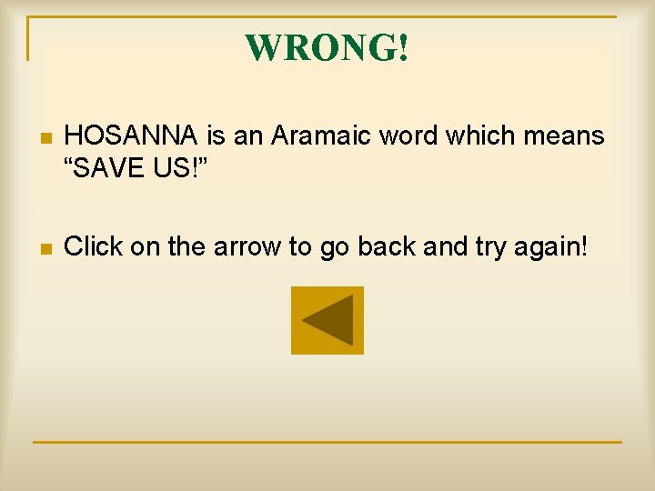 WRONG! n HOSANNA is an Aramaic word which means “SAVE US!” n Click on