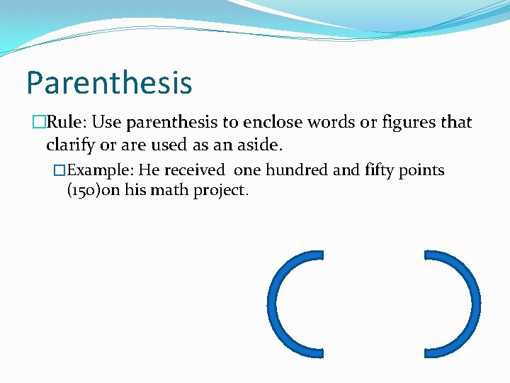 Parenthesis �Rule: Use parenthesis to enclose words or figures that clarify or are used