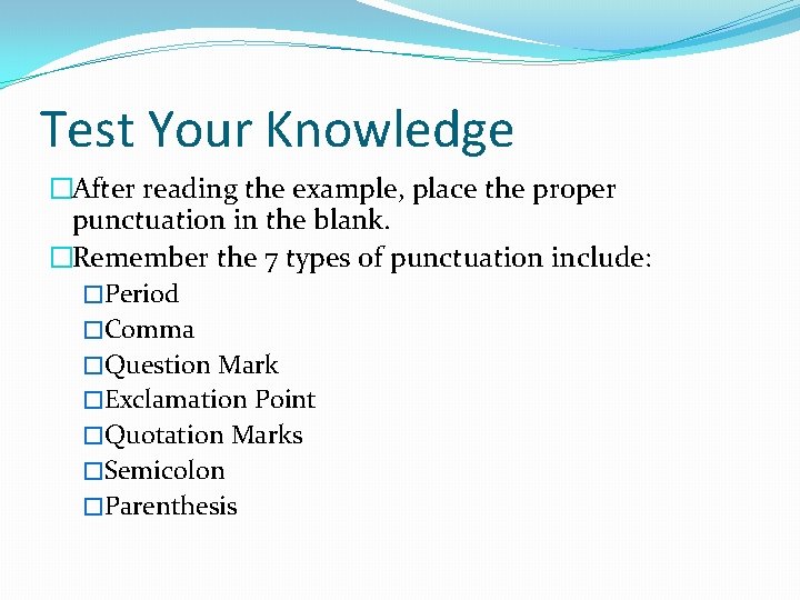 Test Your Knowledge �After reading the example, place the proper punctuation in the blank.