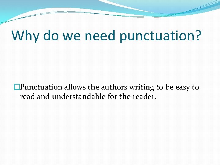 Why do we need punctuation? �Punctuation allows the authors writing to be easy to