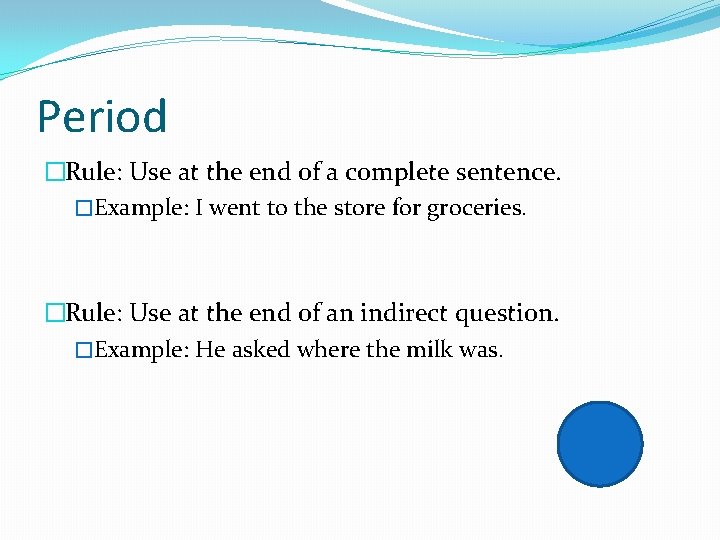 Period �Rule: Use at the end of a complete sentence. �Example: I went to