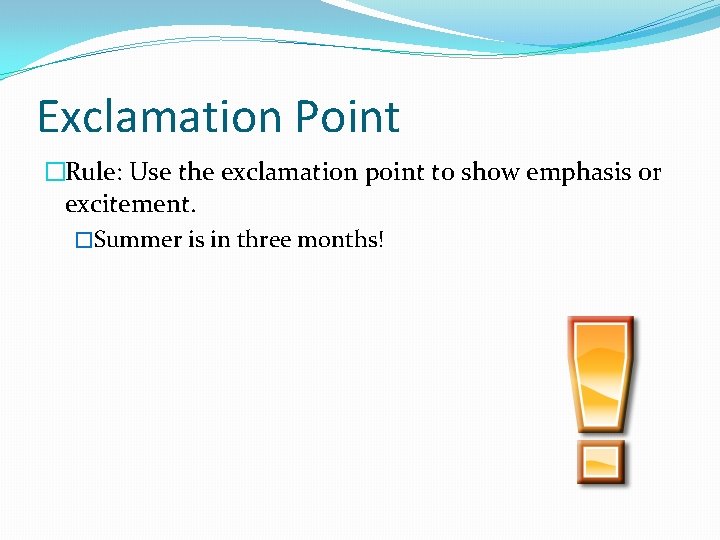 Exclamation Point �Rule: Use the exclamation point to show emphasis or excitement. �Summer is