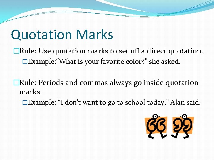 Quotation Marks �Rule: Use quotation marks to set off a direct quotation. �Example: “What