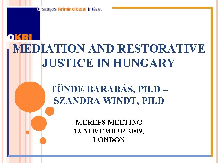 MEDIATION AND RESTORATIVE JUSTICE IN HUNGARY TÜNDE BARABÁS, PH. D – SZANDRA WINDT, PH.