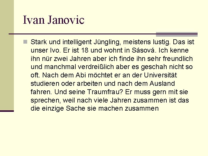 Ivan Janovic n Stark und intelligent Jüngling, meistens lustig. Das ist unser Ivo. Er