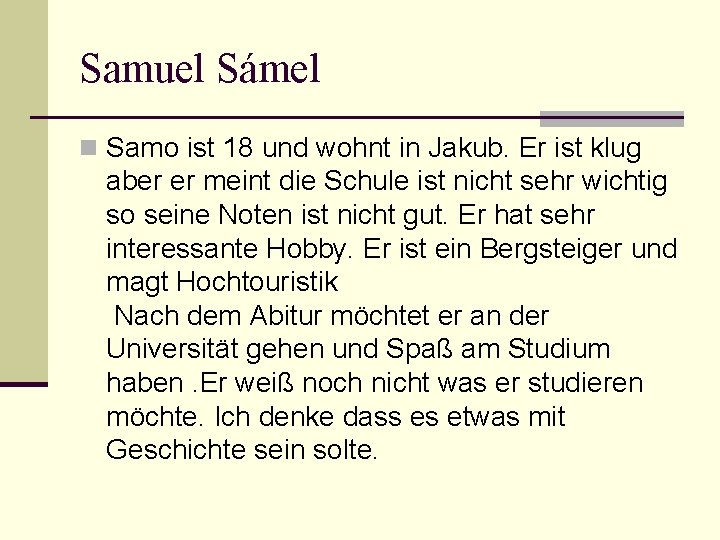 Samuel Sámel n Samo ist 18 und wohnt in Jakub. Er ist klug aber