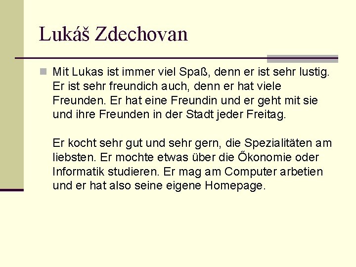 Lukáš Zdechovan n Mit Lukas ist immer viel Spaß, denn er ist sehr lustig.