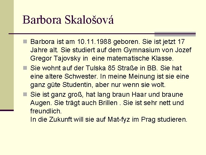 Barbora Skalošová n Barbora ist am 10. 11. 1988 geboren. Sie ist jetzt 17