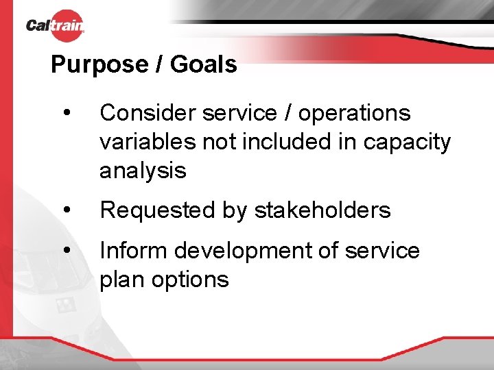 Purpose / Goals • Consider service / operations variables not included in capacity analysis