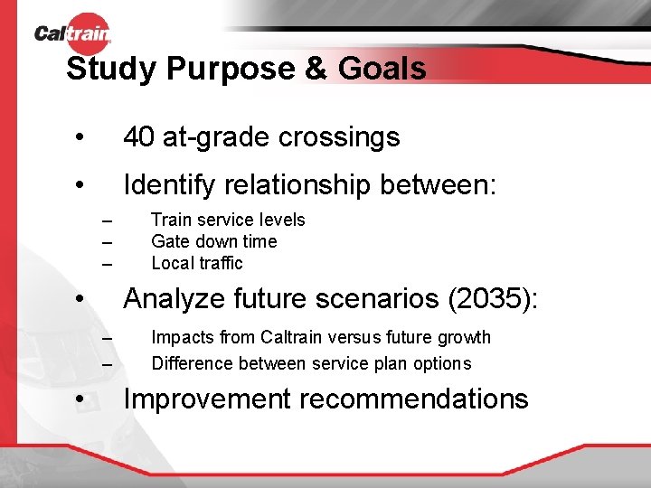 Study Purpose & Goals • 40 at-grade crossings • Identify relationship between: – –