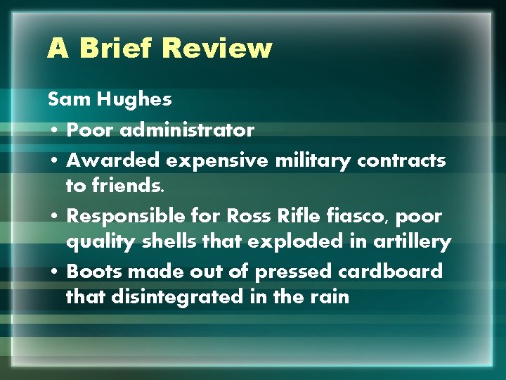 A Brief Review Sam Hughes • Poor administrator • Awarded expensive military contracts to