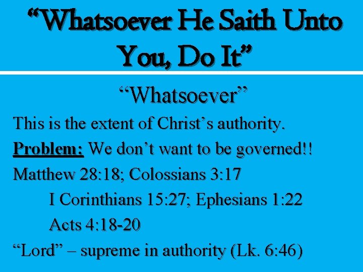 “Whatsoever He Saith Unto You, Do It” “Whatsoever” This is the extent of Christ’s