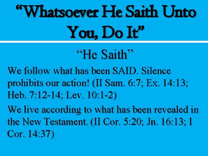 “Whatsoever He Saith Unto You, Do It” “He Saith” We follow what has been