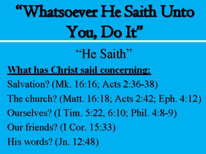 “Whatsoever He Saith Unto You, Do It” “He Saith” What has Christ said concerning: