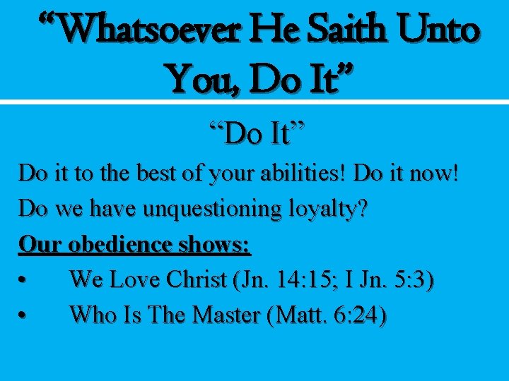 “Whatsoever He Saith Unto You, Do It” “Do It” Do it to the best