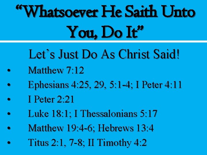 “Whatsoever He Saith Unto You, Do It” Let’s Just Do As Christ Said! •