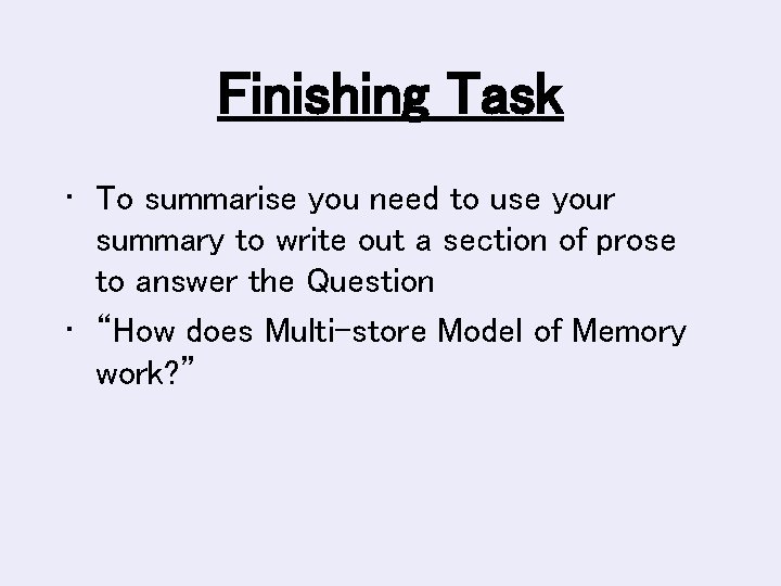 Finishing Task • To summarise you need to use your summary to write out
