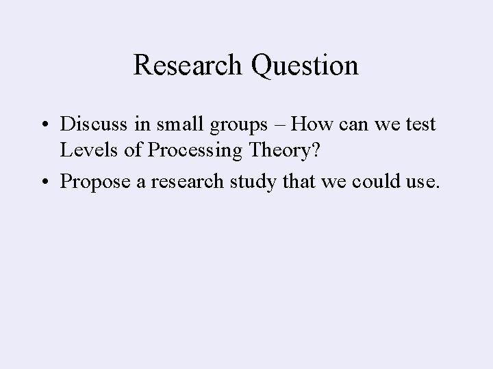 Research Question • Discuss in small groups – How can we test Levels of