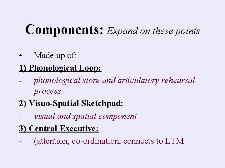 Components: Expand on these points • Made up of: 1) Phonological Loop: - phonological