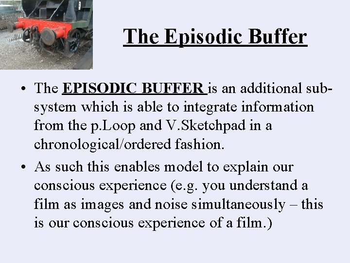 The Episodic Buffer • The EPISODIC BUFFER is an additional subsystem which is able