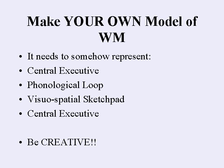 Make YOUR OWN Model of WM • • • It needs to somehow represent: