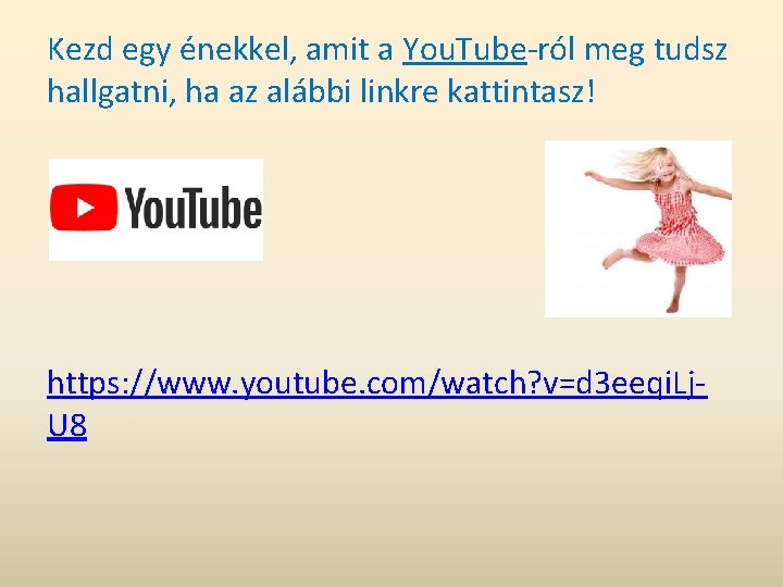 Kezd egy énekkel, amit a You. Tube-ról meg tudsz hallgatni, ha az alábbi linkre