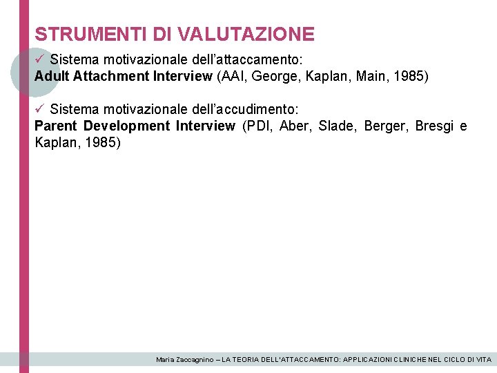 STRUMENTI DI VALUTAZIONE ü Sistema motivazionale dell’attaccamento: Adult Attachment Interview (AAI, George, Kaplan, Main,