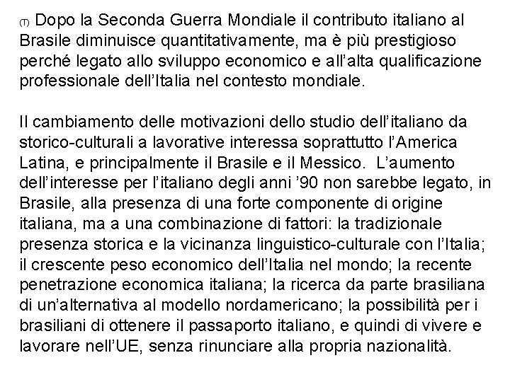 Dopo la Seconda Guerra Mondiale il contributo italiano al Brasile diminuisce quantitativamente, ma è