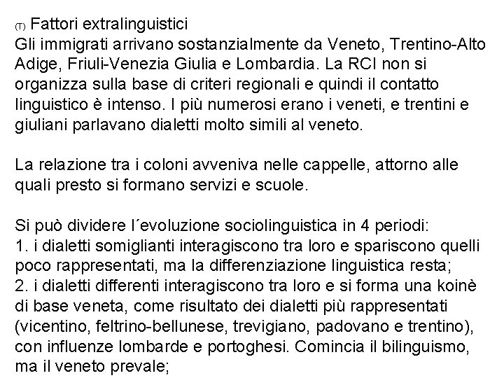 Fattori extralinguistici Gli immigrati arrivano sostanzialmente da Veneto, Trentino-Alto Adige, Friuli-Venezia Giulia e Lombardia.